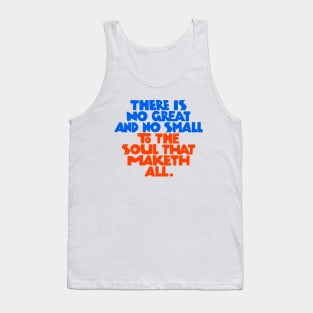 There is no great and no small to the soul that maketh all - RB Tank Top